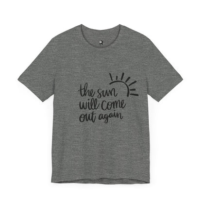 The Sun Will Come Out Again T-Shirt